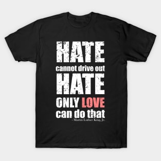 Martin Luther King Jr Quotes - Hate cannot drive out hate; only love can do that - Black Bold Distressed Text White CELEBRATION-3 T-Shirt